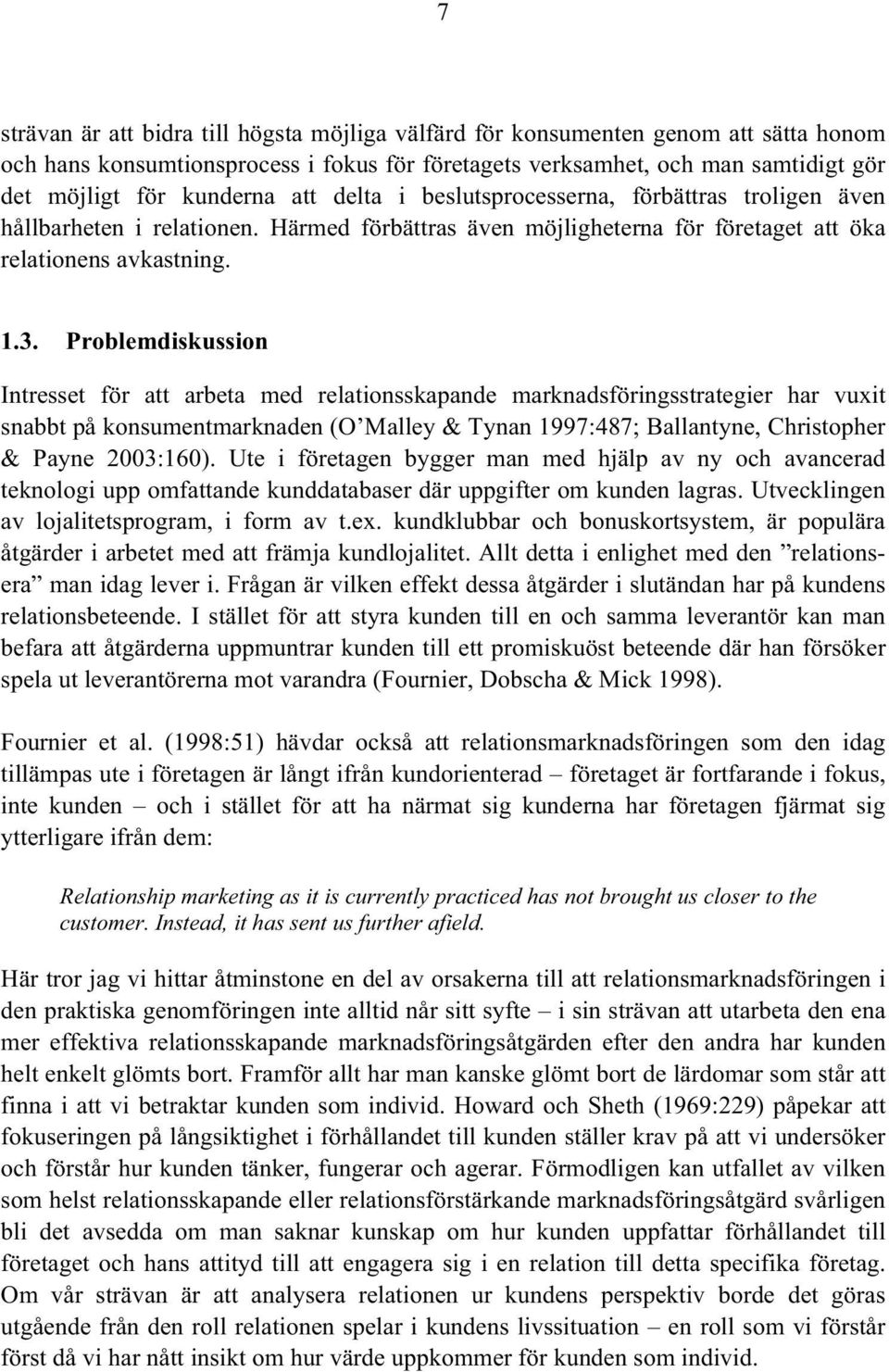 Problemdiskussion Intresset för att arbeta med relationsskapande marknadsföringsstrategier har vuxit snabbt på konsumentmarknaden (O Malley & Tynan 1997:487; Ballantyne, Christopher & Payne 2003:160).