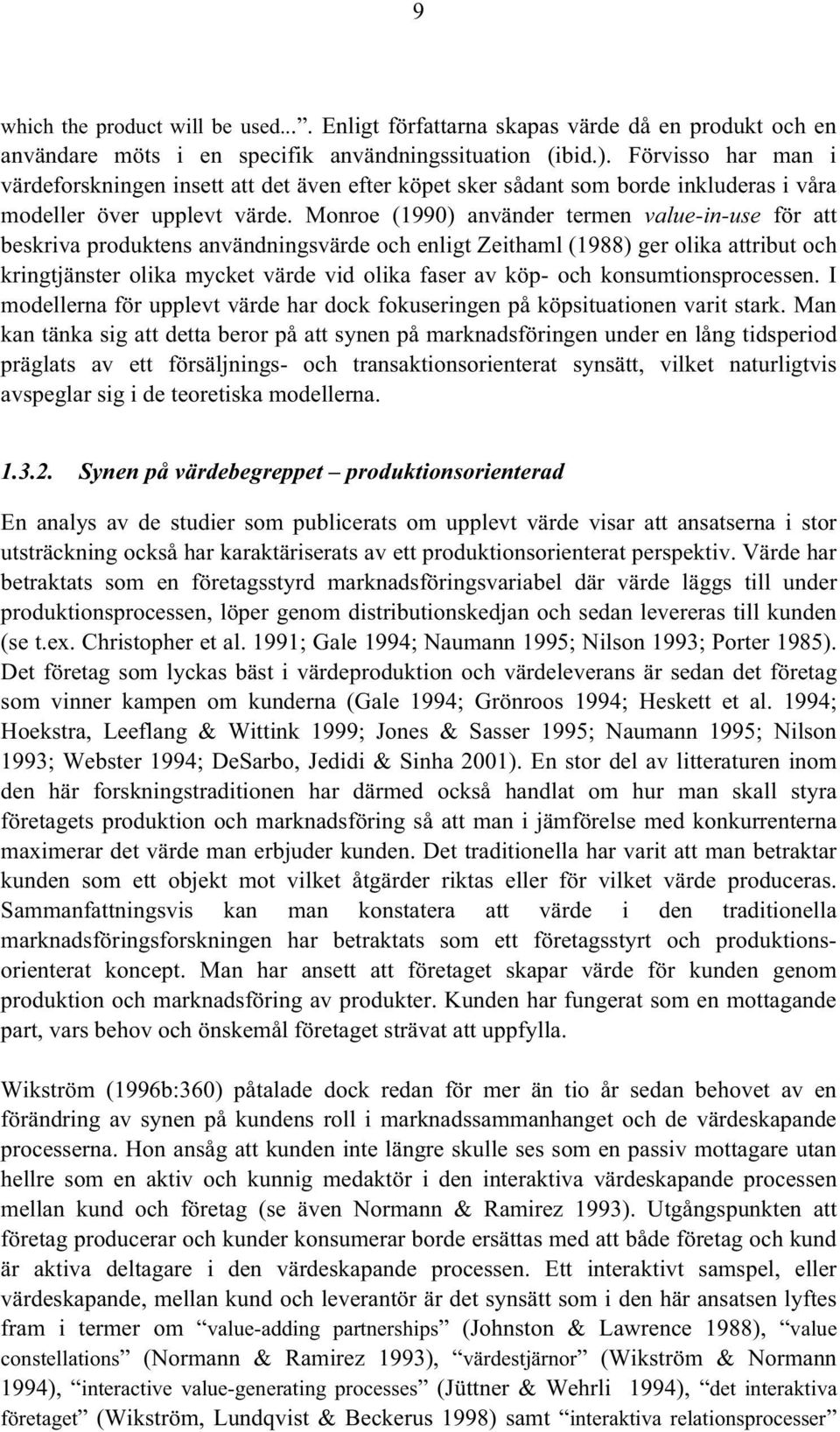 Monroe (1990) använder termen value-in-use för att beskriva produktens användningsvärde och enligt Zeithaml (1988) ger olika attribut och kringtjänster olika mycket värde vid olika faser av köp- och