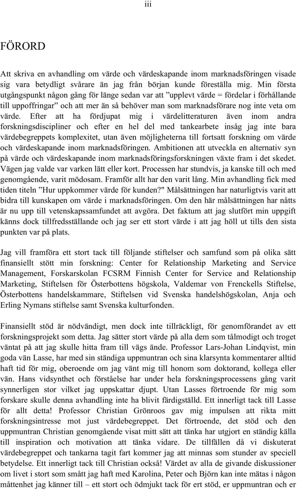 Efter att ha fördjupat mig i värdelitteraturen även inom andra forskningsdiscipliner och efter en hel del med tankearbete insåg jag inte bara värdebegreppets komplexitet, utan även möjligheterna till