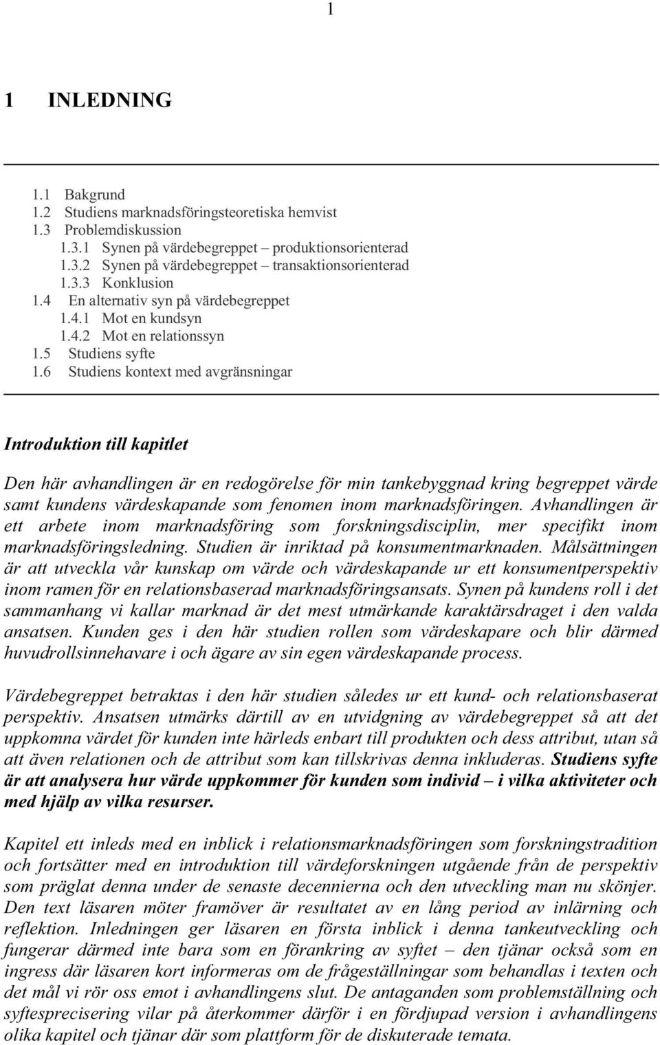 6 Studiens kontext med avgränsningar Introduktion till kapitlet Den här avhandlingen är en redogörelse för min tankebyggnad kring begreppet värde samt kundens värdeskapande som fenomen inom