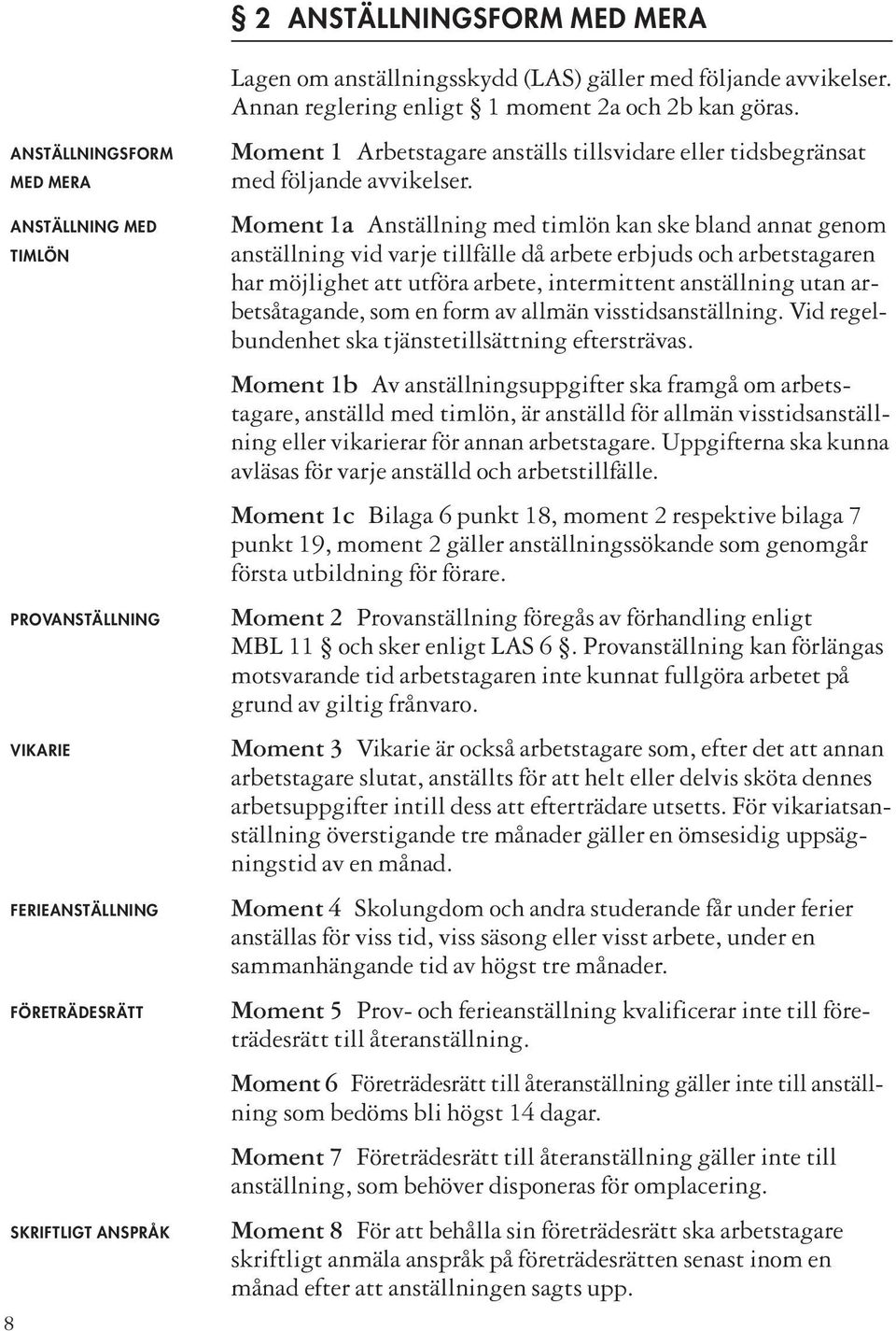 Moment 1a Anställning med timlön kan ske bland annat genom anställning vid varje tillfälle då arbete erbjuds och arbetstagaren har möjlighet att utföra arbete, intermittent anställning utan ar -