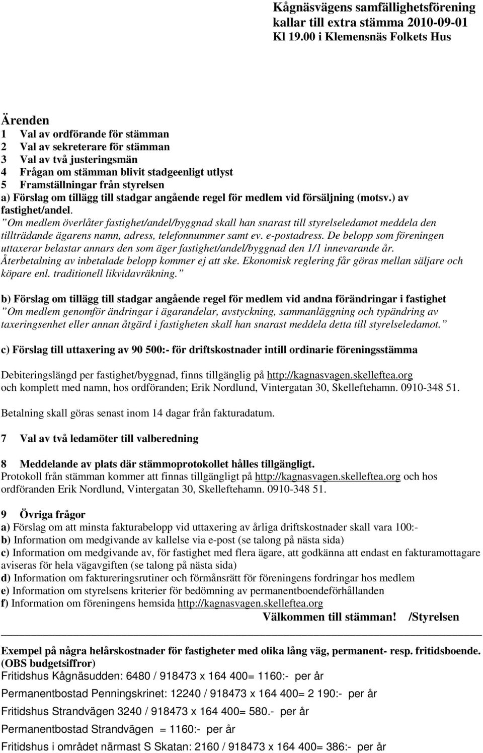 styrelsen a) Förslag om tillägg till stadgar angående regel för medlem vid försäljning (motsv.) av fastighet/andel.