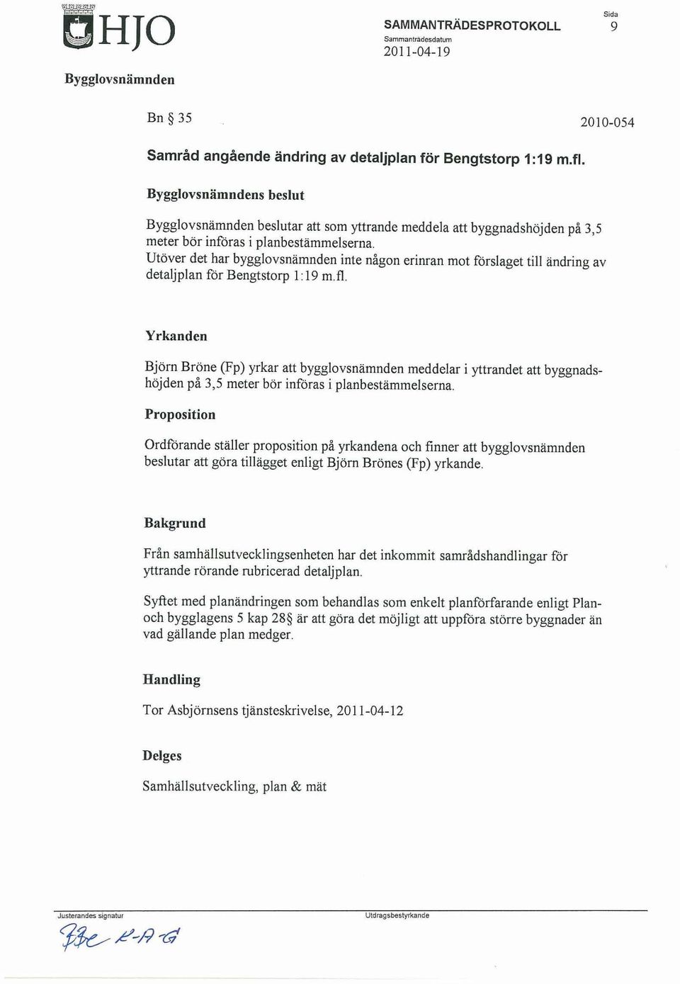 Utöver det har bygglovsnämnden inte någon erinran mot förslaget till ändring av detaljplan för Bengtstorp 1.19 m.fl.