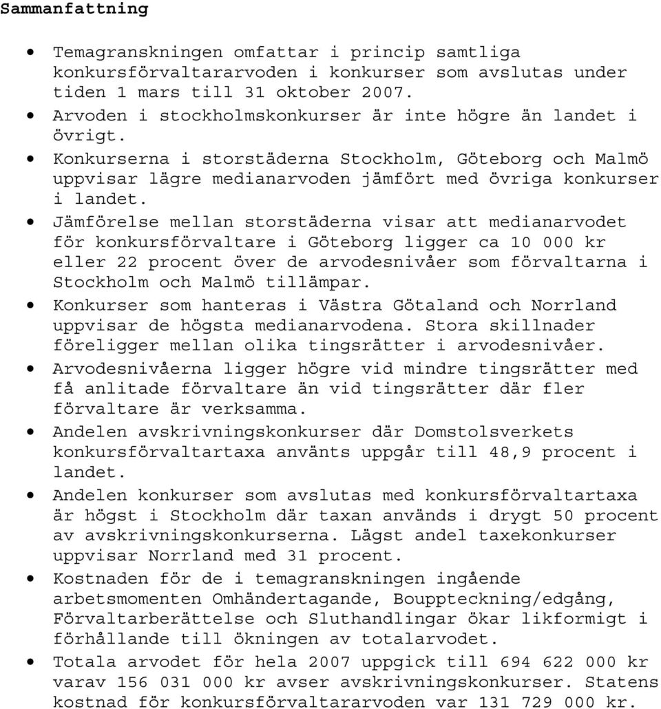 Jämförelse mellan storstäderna visar att medianarvodet för konkursförvaltare i Göteborg ligger ca 1 kr eller 22 procent över de arvodesnivåer som förvaltarna i Stockholm och Malmö tillämpar.