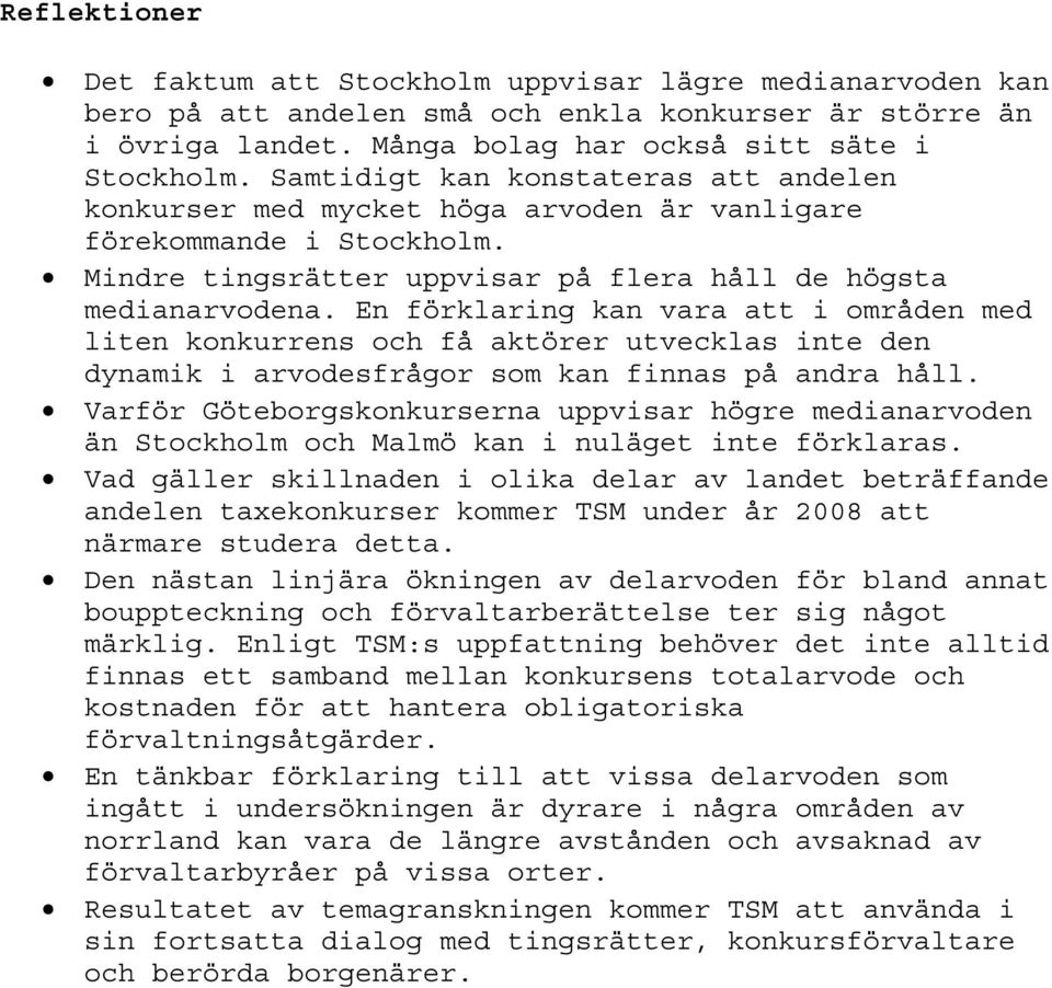 En förklaring kan vara att i områden med liten konkurrens och få aktörer utvecklas inte den dynamik i arvodesfrågor som kan finnas på andra håll.