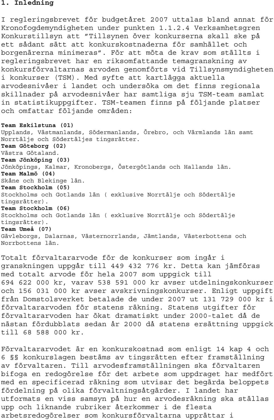 4 Verksamhetsgren Konkurstillsyn att Tillsynen över konkurserna skall ske på ett sådant sätt att konkurskostnaderna för samhället och borgenärerna minimeras.