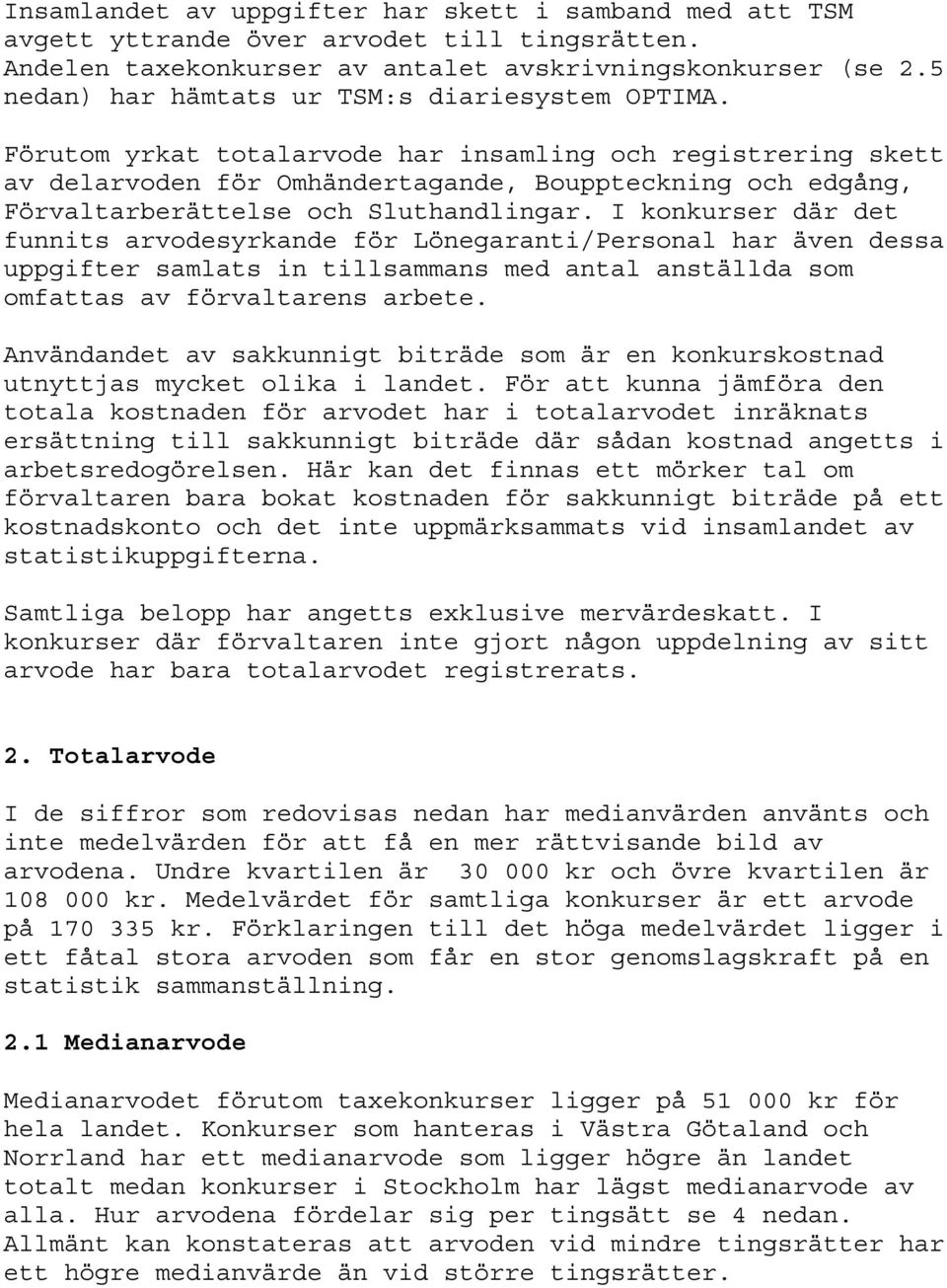 Förutom yrkat totalarvode har insamling och registrering skett av delarvoden för Omhändertagande, Bouppteckning och edgång, Förvaltarberättelse och Sluthandlingar.