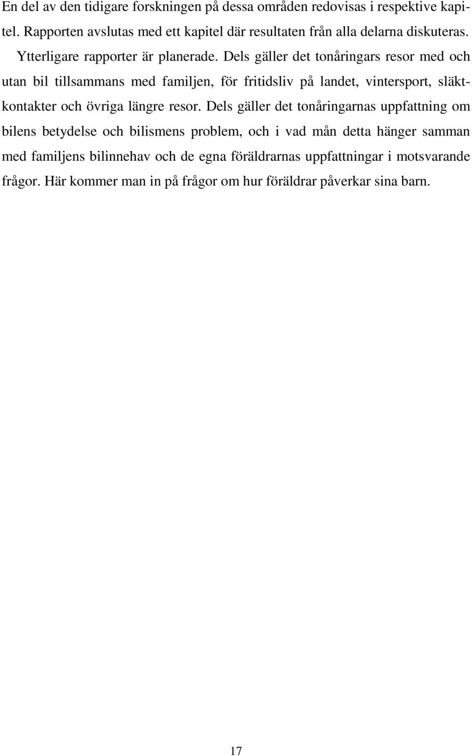 Dels gäller det tonåringars resor med och utan bil tillsammans med familjen, för fritidsliv på landet, vintersport, släktkontakter och övriga längre resor.