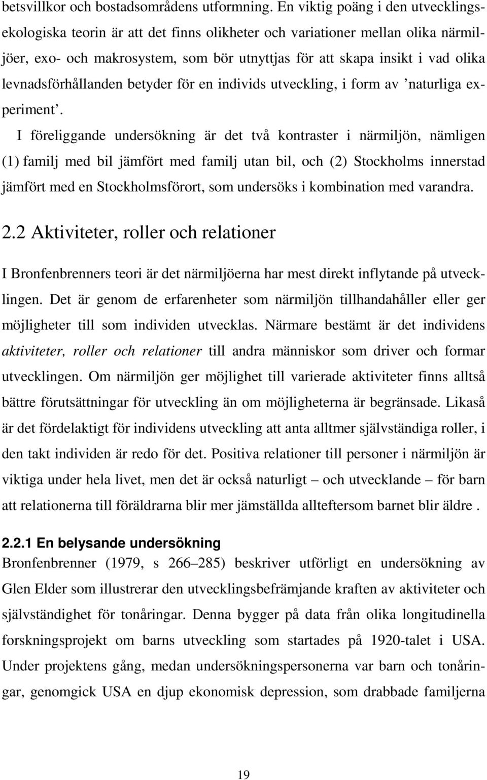 levnadsförhållanden betyder för en individs utveckling, i form av naturliga experiment.