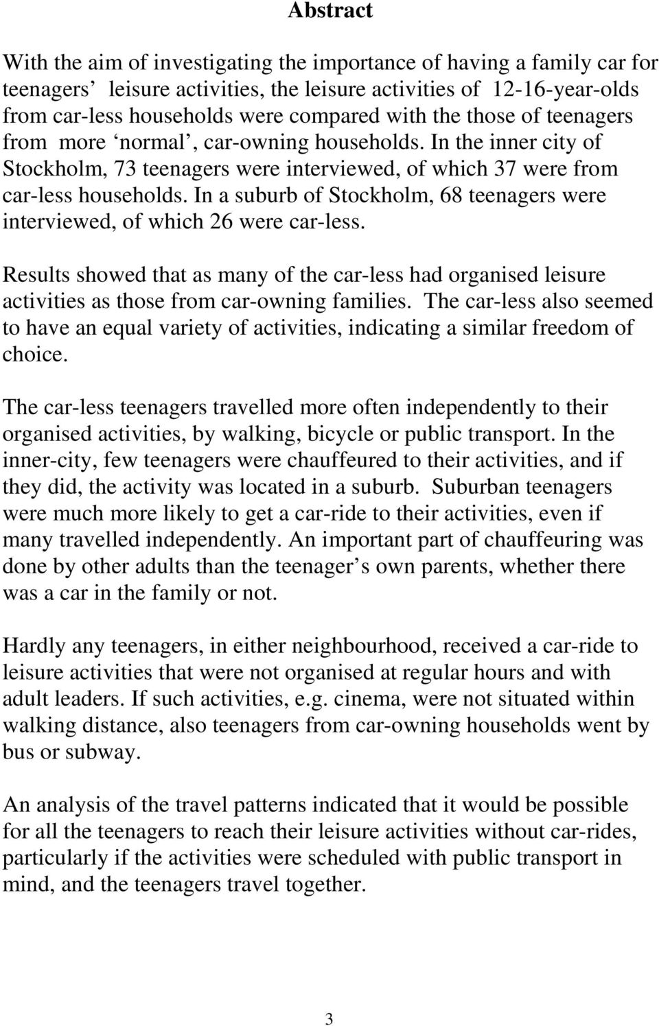 In a suburb of Stockholm, 68 teenagers were interviewed, of which 26 were car-less. Results showed that as many of the car-less had organised leisure activities as those from car-owning families.