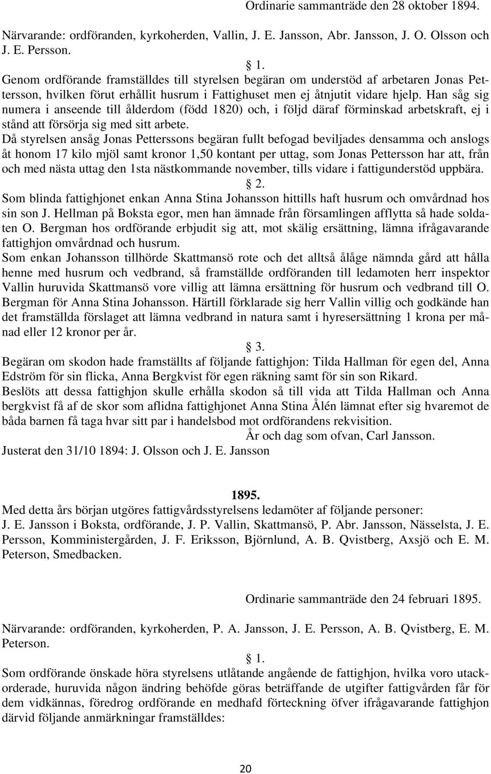 Han såg sig numera i anseende till ålderdom (född 1820) och, i följd däraf förminskad arbetskraft, ej i stånd att försörja sig med sitt arbete.