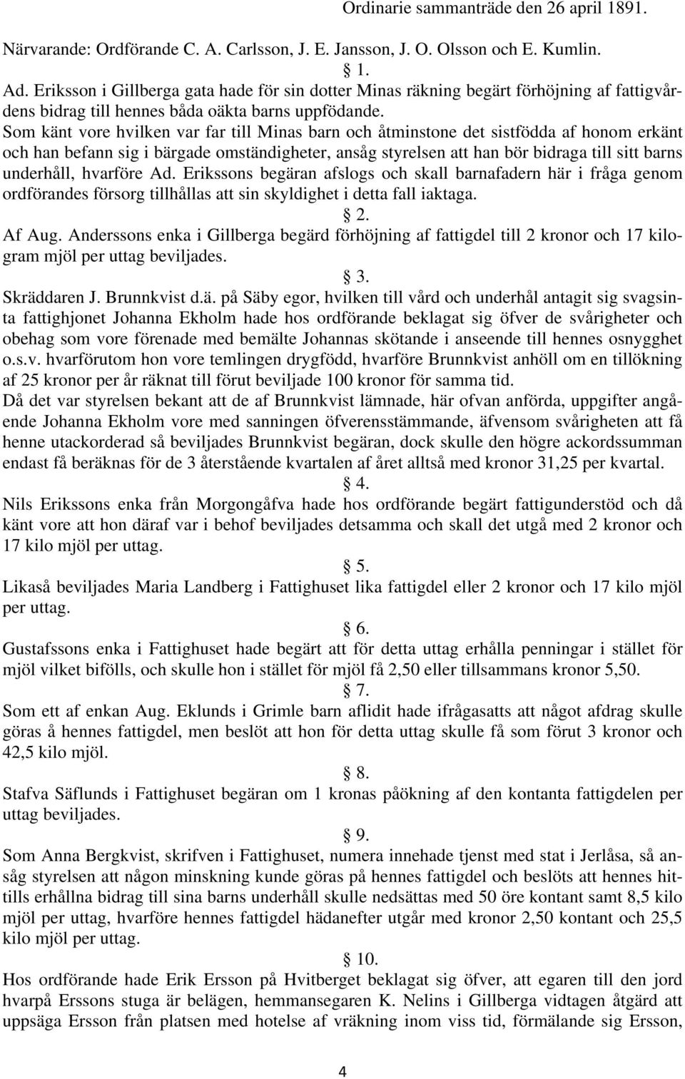 Som känt vore hvilken var far till Minas barn och åtminstone det sistfödda af honom erkänt och han befann sig i bärgade omständigheter, ansåg styrelsen att han bör bidraga till sitt barns underhåll,