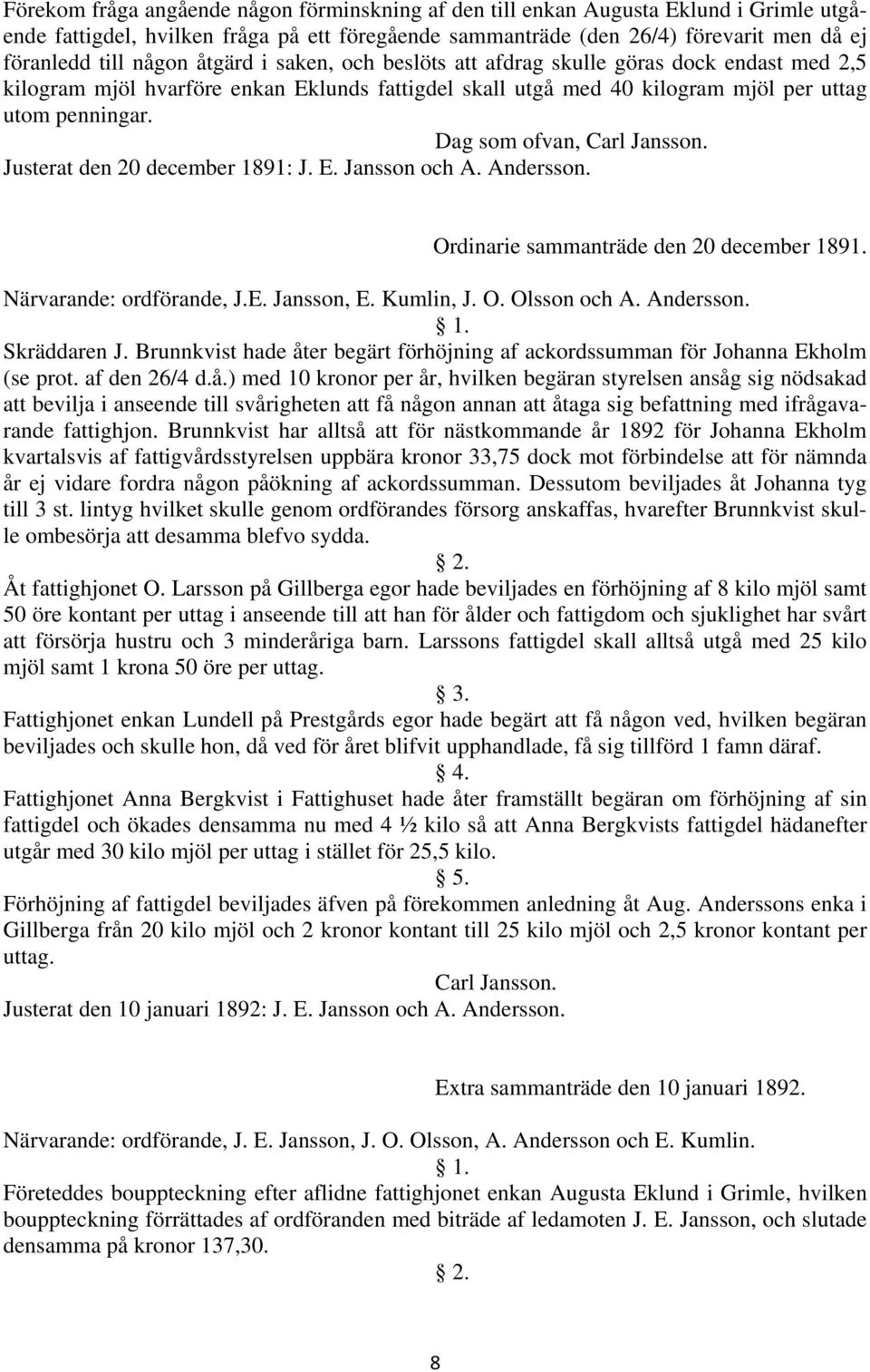 Dag som ofvan, Carl Jansson. Justerat den 20 december 1891: J. E. Jansson och A. Andersson. Ordinarie sammanträde den 20 december 1891. Närvarande: ordförande, J.E. Jansson, E. Kumlin, J. O. Olsson och A.