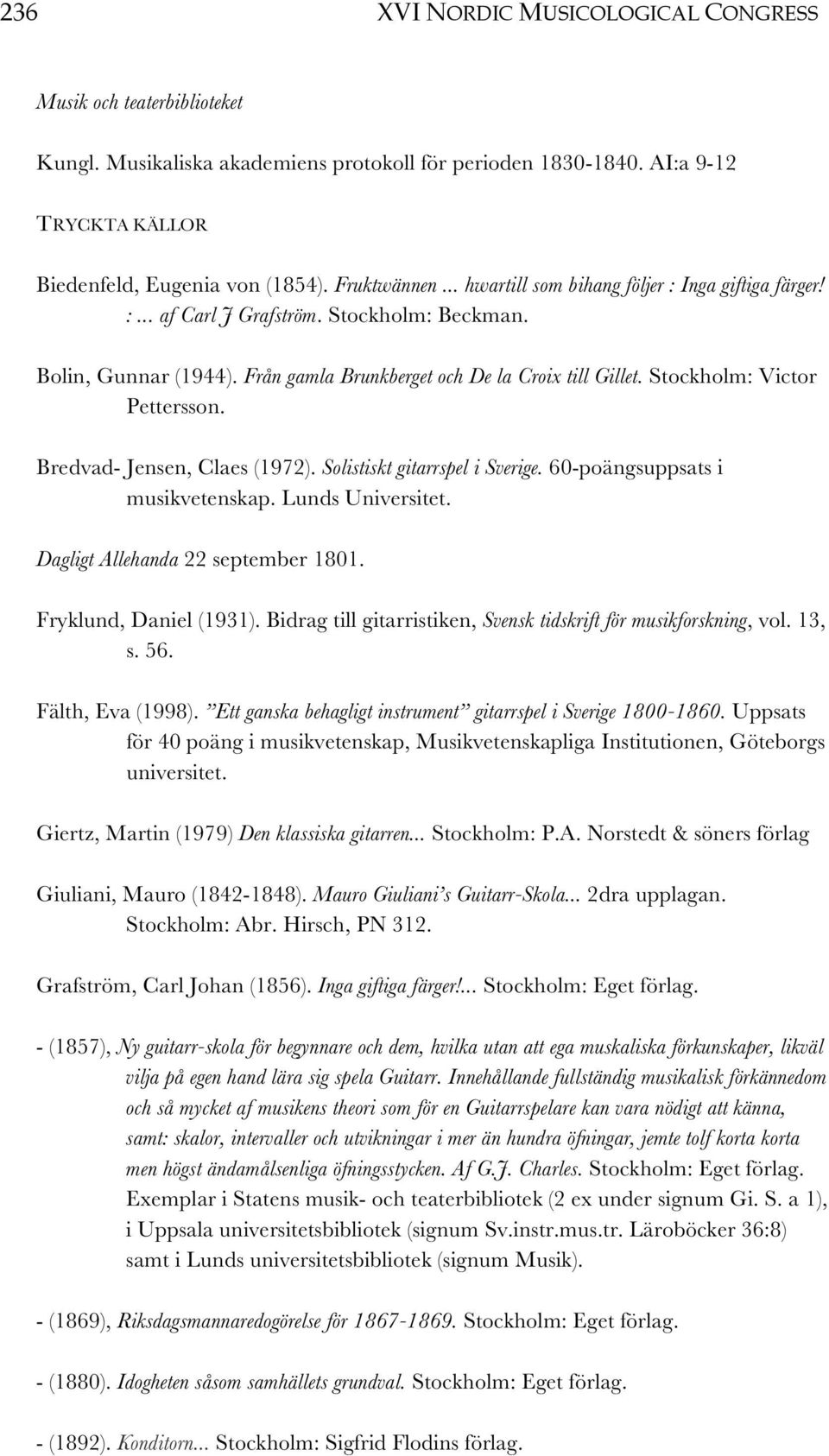 Stockholm: Victor Pettersson. Bredvad- Jensen, Claes (1972). Solistiskt gitarrspel i Sverige. 60-poängsuppsats i musikvetenskap. Lunds Universitet. Dagligt Allehanda 22 september 1801.