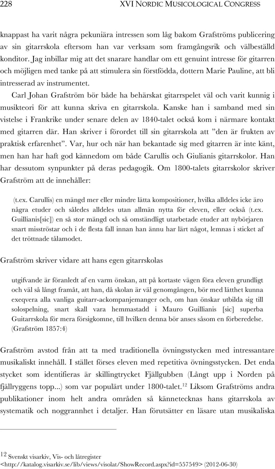 Jag inbillar mig att det snarare handlar om ett genuint intresse för gitarren och möjligen med tanke på att stimulera sin förstfödda, dottern Marie Pauline, att bli intresserad av instrumentet.