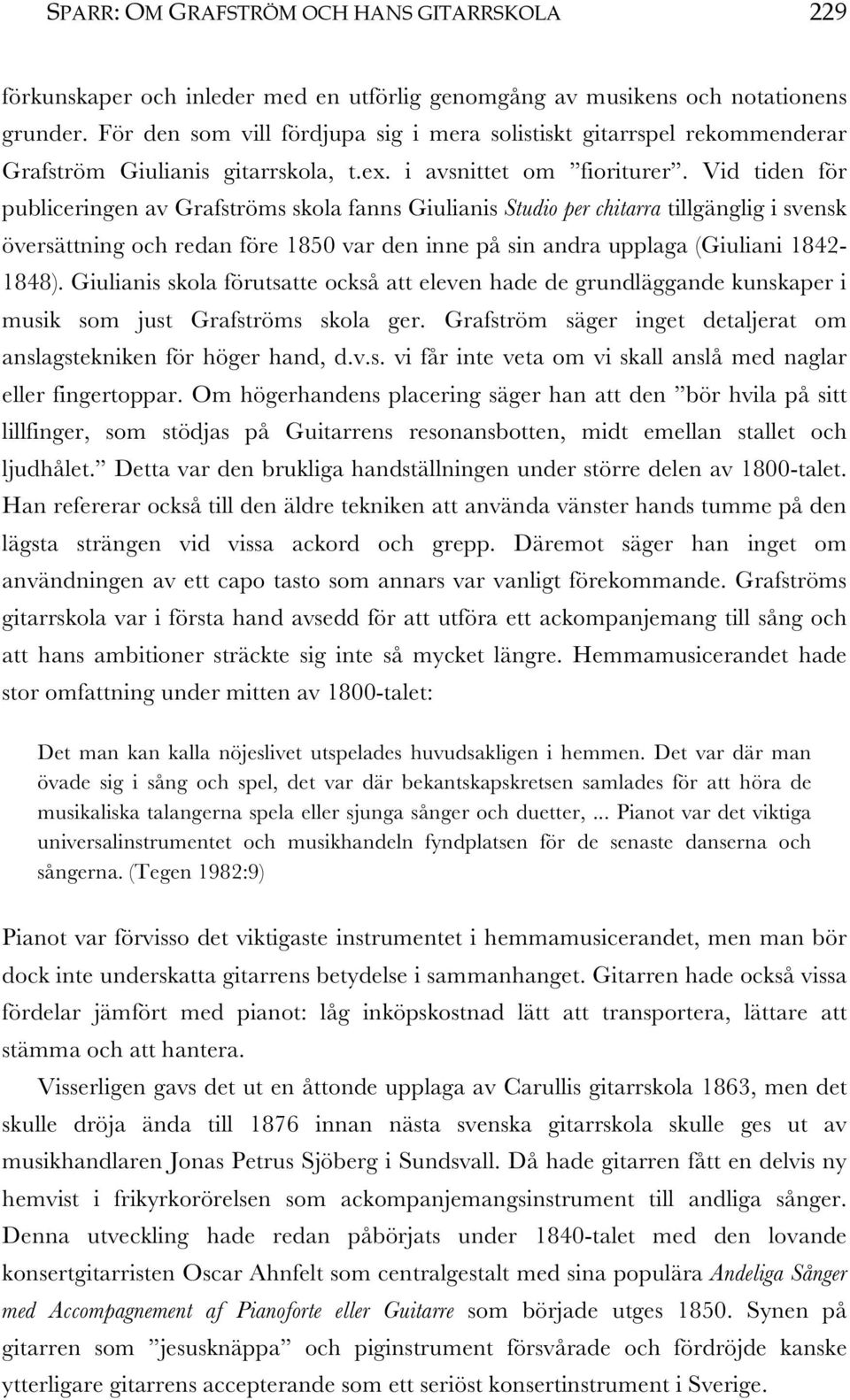 Vid tiden för publiceringen av Grafströms skola fanns Giulianis Studio per chitarra tillgänglig i svensk översättning och redan före 1850 var den inne på sin andra upplaga (Giuliani 1842-1848).