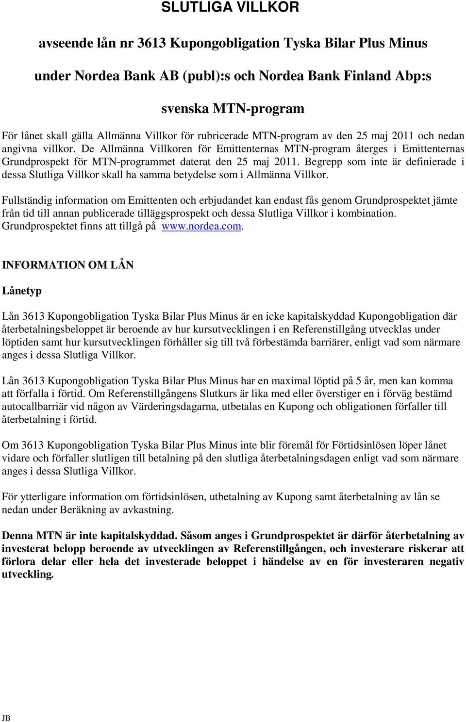 De Allmänna Villkoren för Emittenternas MTN-program återges i Emittenternas Grundprospekt för MTN-programmet daterat den 25 maj 2011.