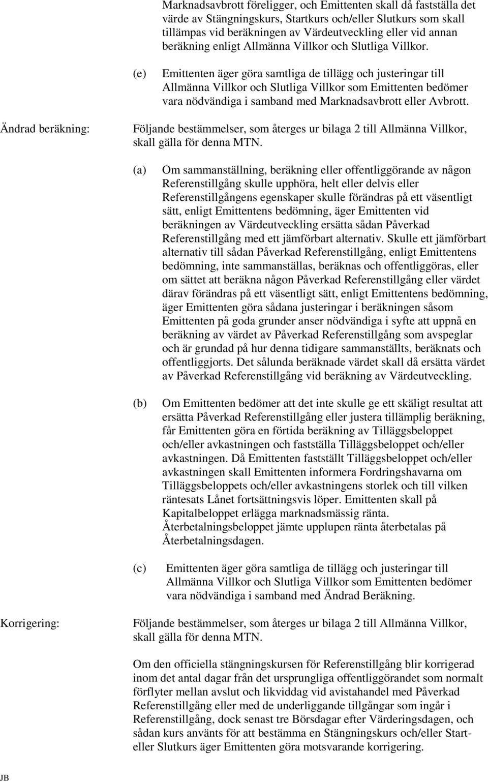 (e) Emittenten äger göra samtliga de tillägg och justeringar till Allmänna Villkor och Slutliga Villkor som Emittenten bedömer vara nödvändiga i samband med Marknadsavbrott eller Avbrott.