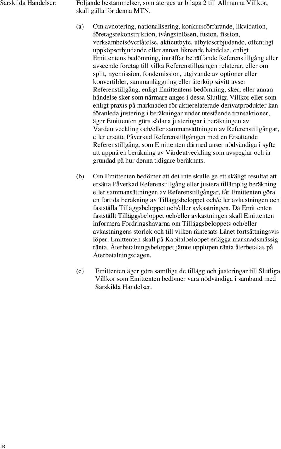 uppköpserbjudande eller annan liknande händelse, enligt Emittentens bedömning, inträffar beträffande Referenstillgång eller avseende företag till vilka Referenstillgången relaterar, eller om split,