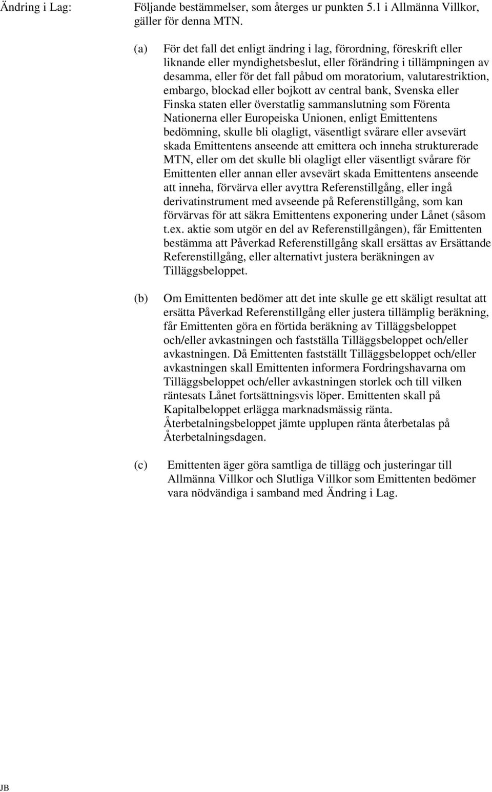 valutarestriktion, embargo, blockad eller bojkott av central bank, Svenska eller Finska staten eller överstatlig sammanslutning som Förenta Nationerna eller Europeiska Unionen, enligt Emittentens