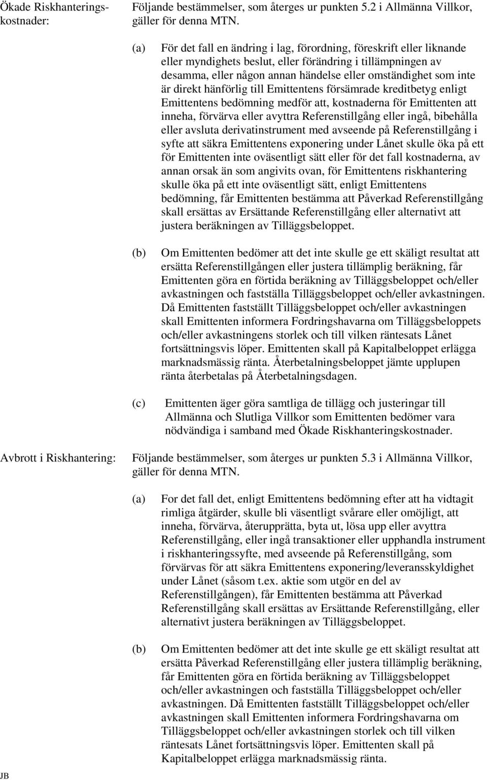 som inte är direkt hänförlig till Emittentens försämrade kreditbetyg enligt Emittentens bedömning medför att, kostnaderna för Emittenten att inneha, förvärva eller avyttra Referenstillgång eller