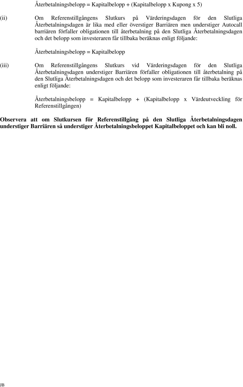 Återbetalningsbelopp = Kapitalbelopp (iii) Om Referenstillgångens Slutkurs vid Värderingsdagen för den Slutliga Återbetalningsdagen understiger Barriären förfaller obligationen till återbetalning på