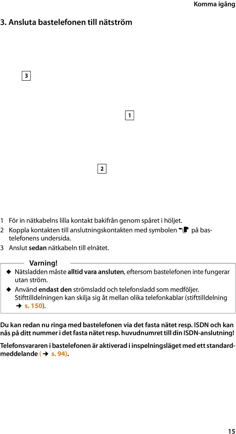 u Nätsladden måste alltid vara ansluten, eftersom bastelefonen inte fungerar utan ström. u Använd endast den strömsladd och telefonsladd som medföljer.