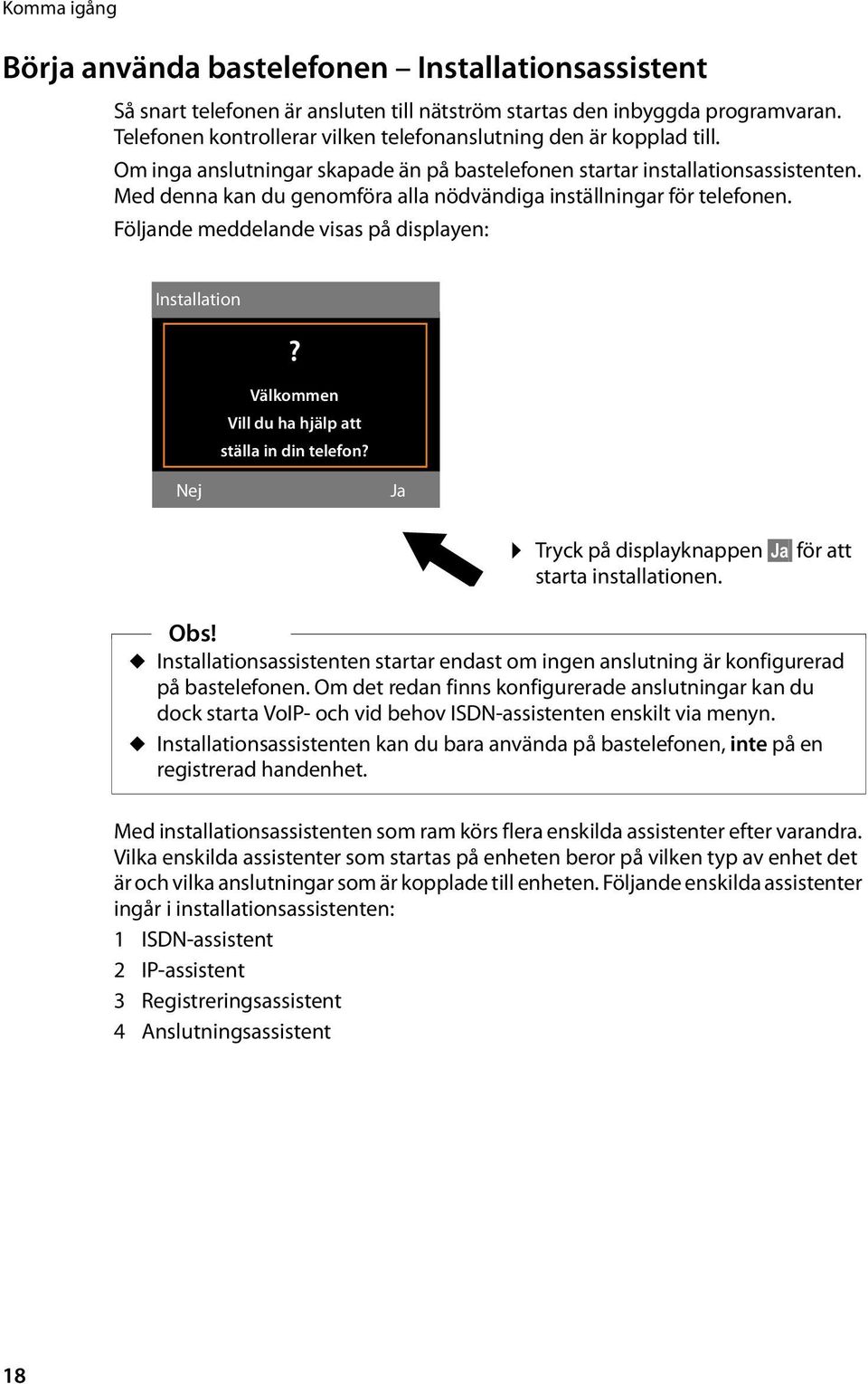 Med denna kan du genomföra alla nödvändiga inställningar för telefonen. Följande meddelande visas på displayen: Installation? Välkommen Vill du ha hjälp att ställa in din telefon?