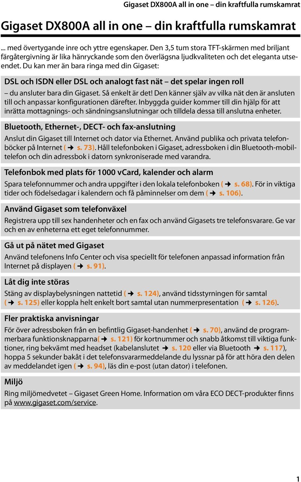 Du kan mer än bara ringa med din Gigaset: DSL och ISDN eller DSL och analogt fast nät det spelar ingen roll du ansluter bara din Gigaset. Så enkelt är det!