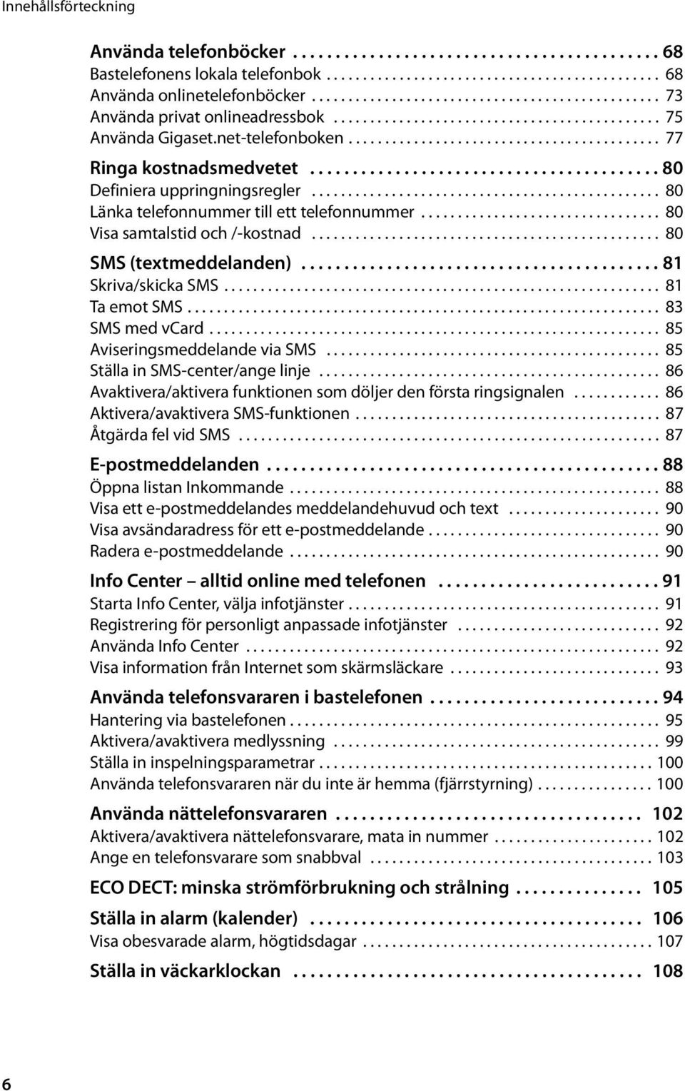 ........................................ 80 Definiera uppringningsregler................................................ 80 Länka telefonnummer till ett telefonnummer.