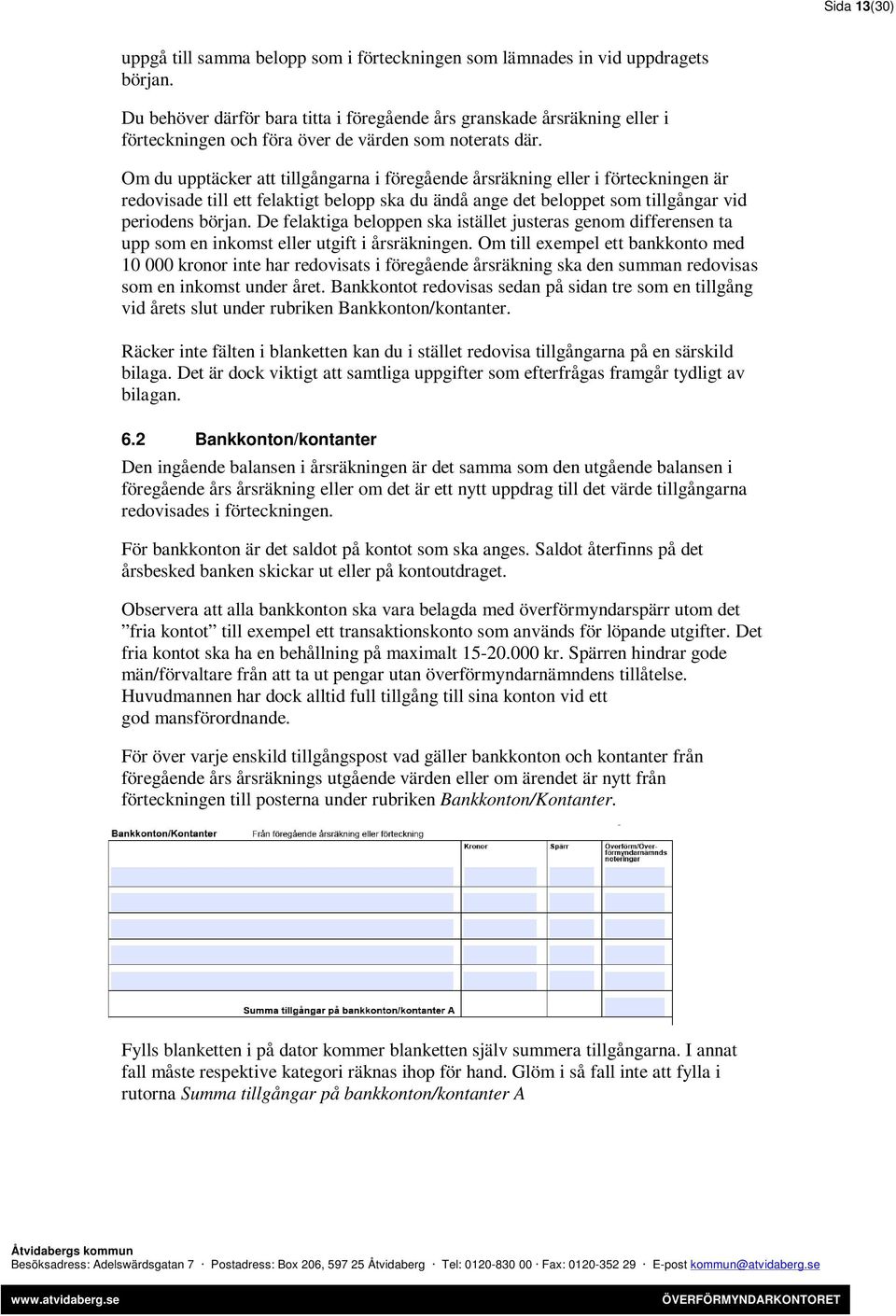 Om du upptäcker att tillgångarna i föregående årsräkning eller i förteckningen är redovisade till ett felaktigt belopp ska du ändå ange det beloppet som tillgångar vid periodens början.