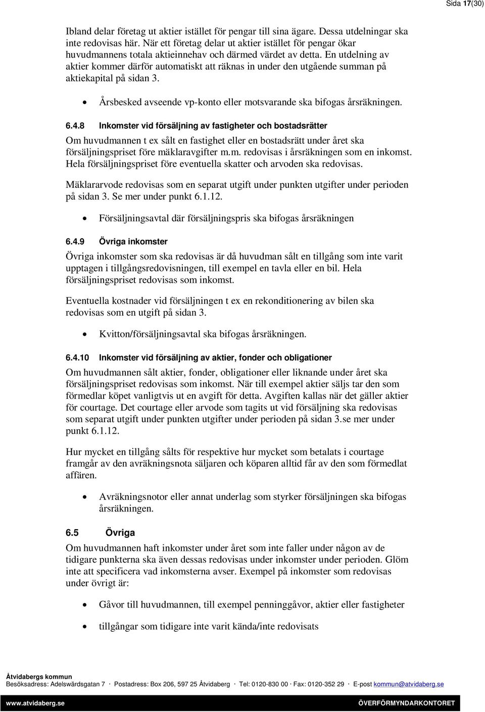 En utdelning av aktier kommer därför automatiskt att räknas in under den utgående summan på aktiekapital på sidan 3. Årsbesked avseende vp-konto eller motsvarande ska bifogas årsräkningen. 6.4.