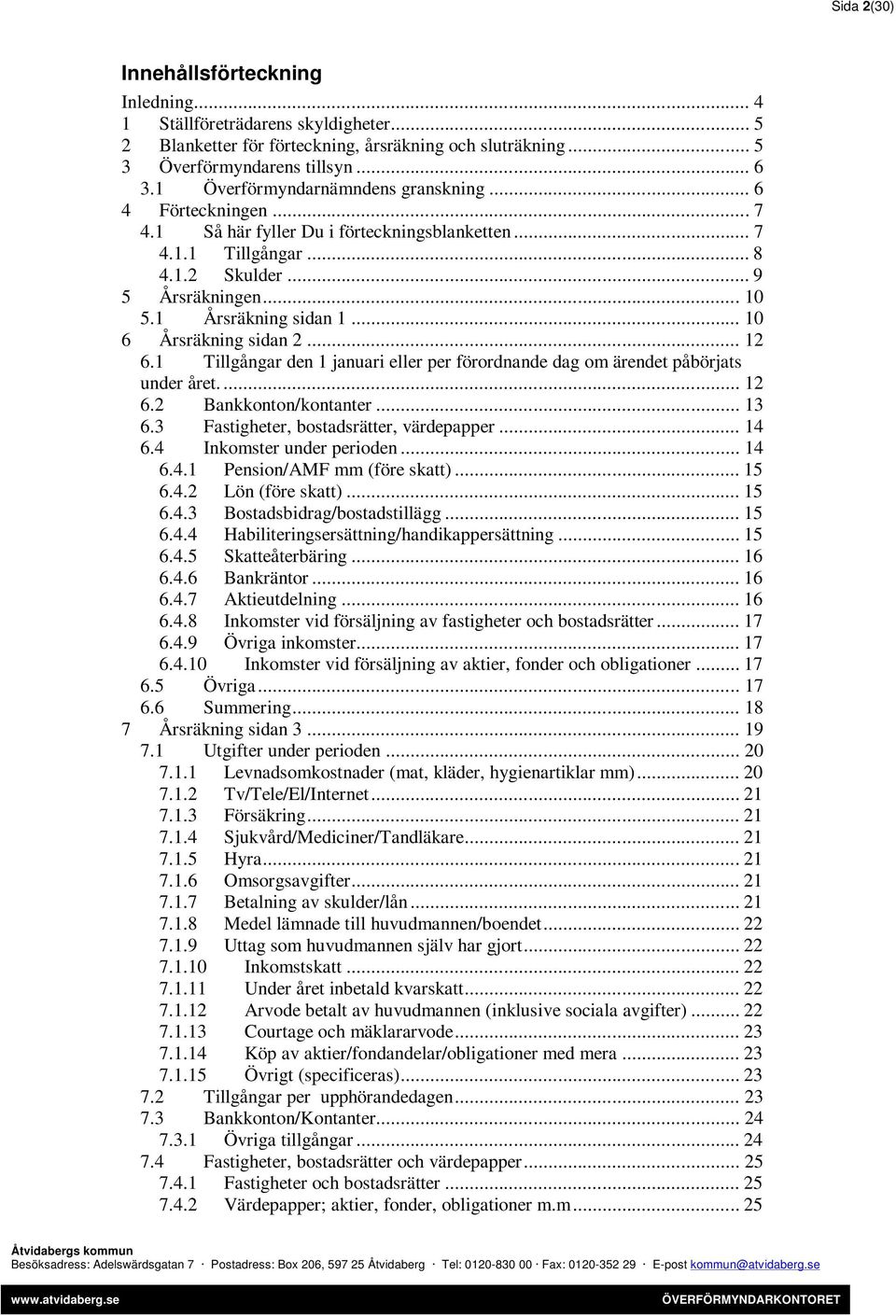 .. 10 6 Årsräkning sidan 2... 12 6.1 Tillgångar den 1 januari eller per förordnande dag om ärendet påbörjats under året.... 12 6.2 Bankkonton/kontanter... 13 6.
