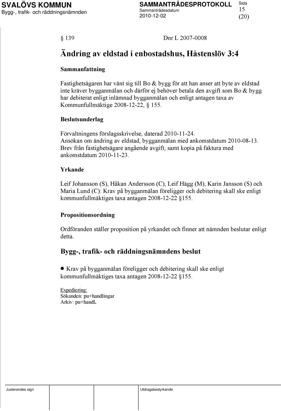 Ansökan om ändring av eldstad, bygganmälan med ankomstdatum 2010-08-13. Brev från fastighetsägare angående avgift, samt kopia på faktura med ankomstdatum 2010-11-23.