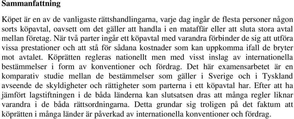 Köprätten regleras nationellt men med visst inslag av internationella bestämmelser i form av konventioner och fördrag.