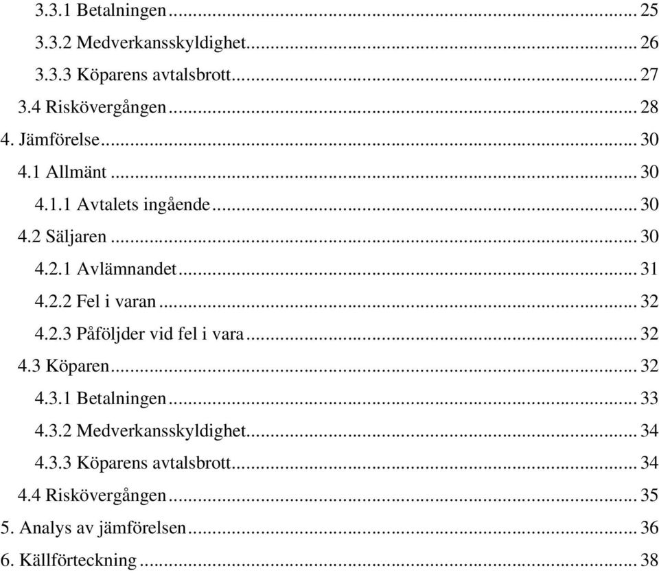 .. 32 4.2.3 Påföljder vid fel i vara... 32 4.3 Köparen... 32 4.3.1 Betalningen... 33 4.3.2 Medverkansskyldighet... 34 4.