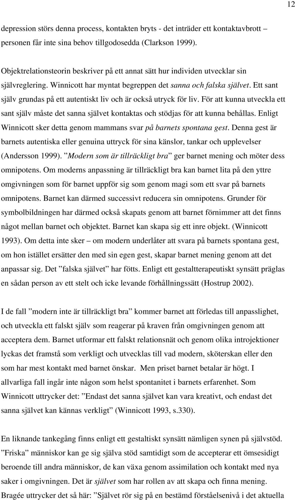 Ett sant själv grundas på ett autentiskt liv och är också utryck för liv. För att kunna utveckla ett sant själv måste det sanna självet kontaktas och stödjas för att kunna behållas.