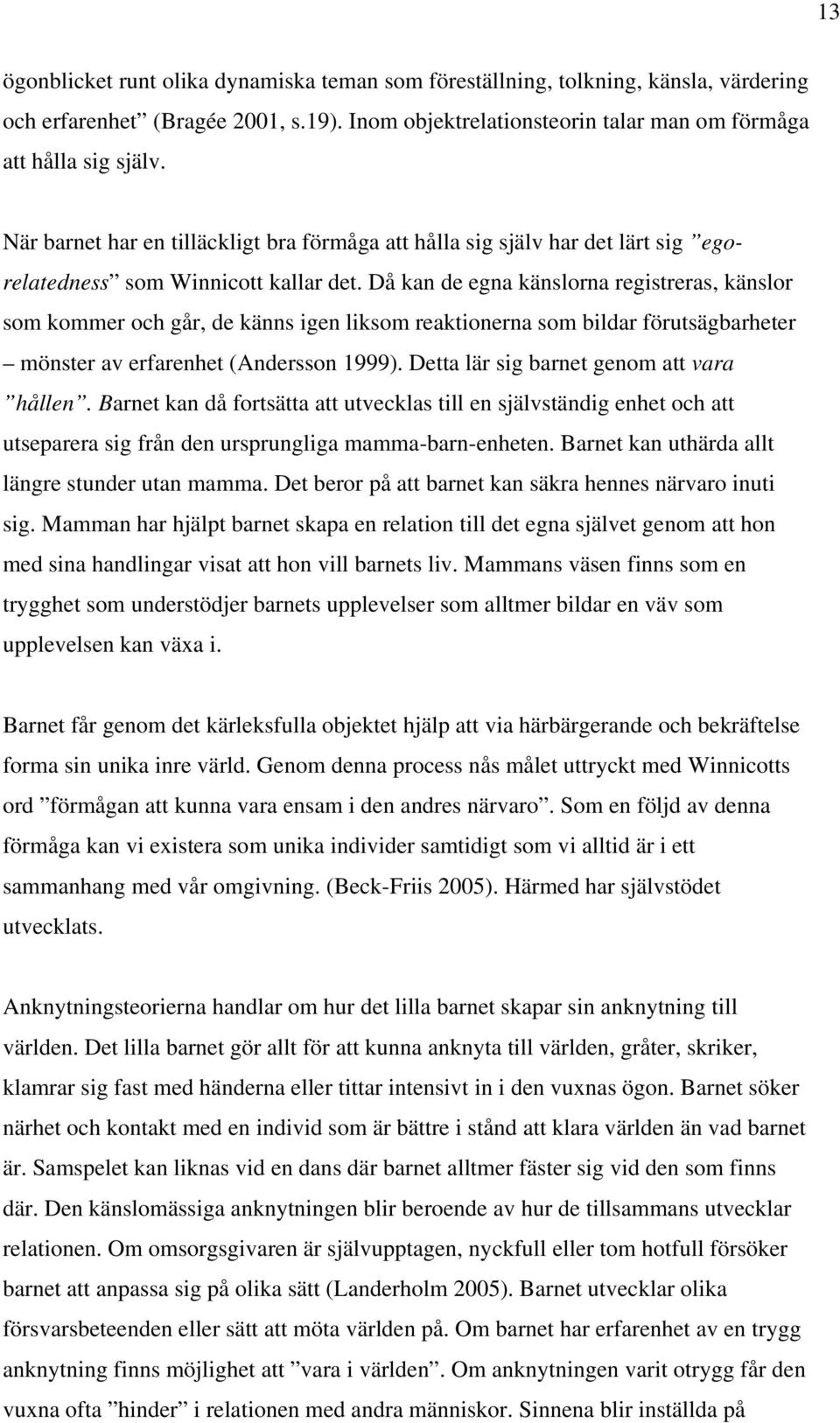 Då kan de egna känslorna registreras, känslor som kommer och går, de känns igen liksom reaktionerna som bildar förutsägbarheter mönster av erfarenhet (Andersson 1999).