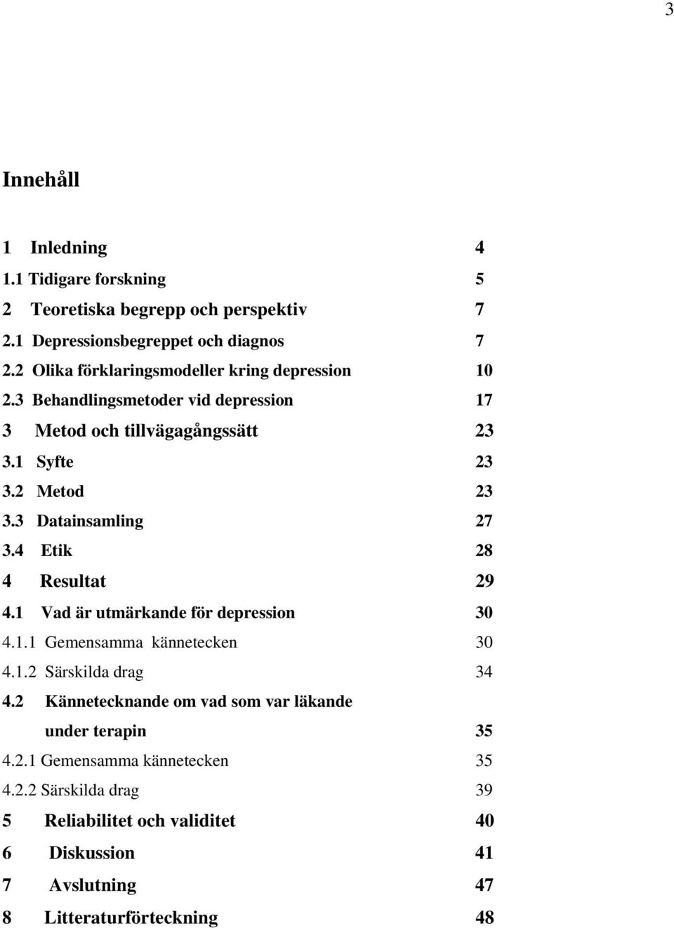 3 Datainsamling 27 3.4 Etik 28 4 Resultat 29 4.1 Vad är utmärkande för depression 30 4.1.1 Gemensamma kännetecken 30 4.1.2 Särskilda drag 34 4.