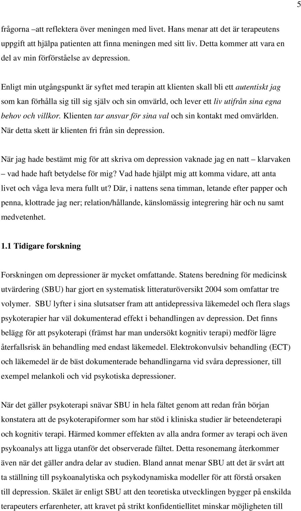 Enligt min utgångspunkt är syftet med terapin att klienten skall bli ett autentiskt jag som kan förhålla sig till sig själv och sin omvärld, och lever ett liv utifrån sina egna behov och villkor.