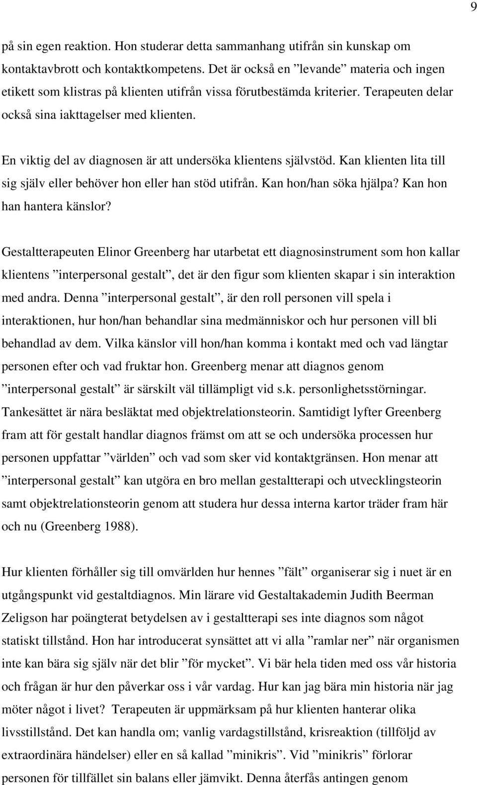 En viktig del av diagnosen är att undersöka klientens självstöd. Kan klienten lita till sig själv eller behöver hon eller han stöd utifrån. Kan hon/han söka hjälpa? Kan hon han hantera känslor?