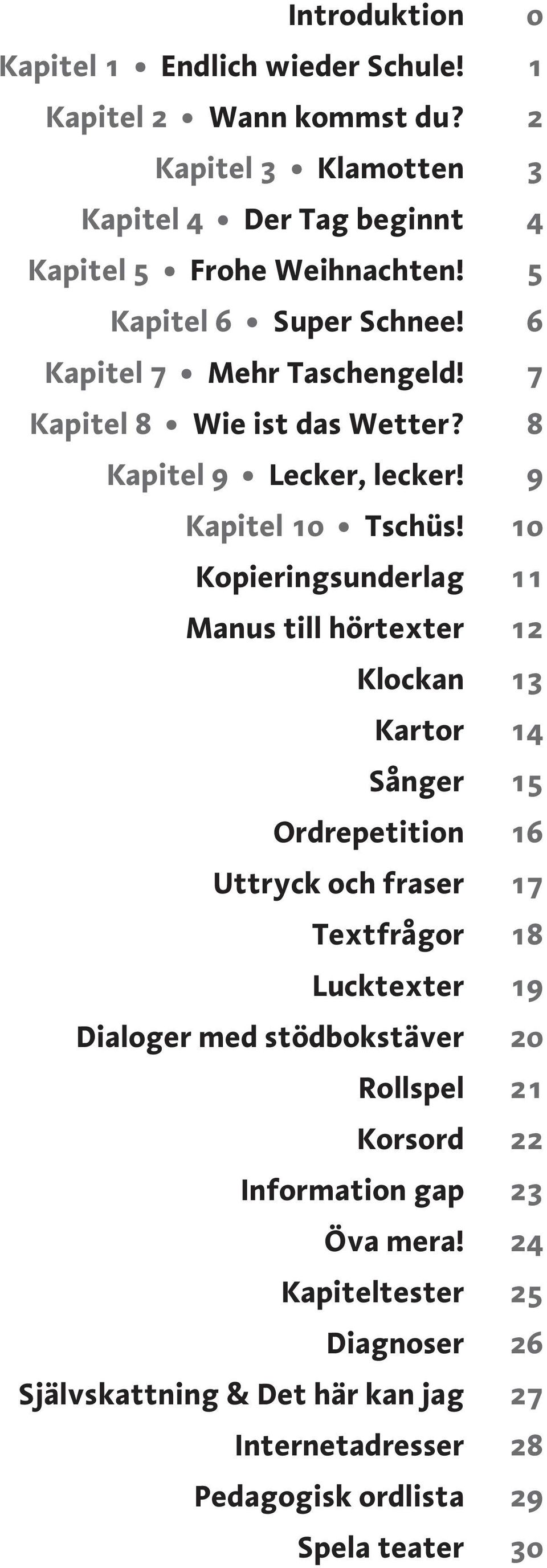 10 Kopieringsunderlag 11 Manus till hörtexter 12 Klockan 13 Kartor 14 Sånger 15 Ordrepetition 16 Uttryck och fraser 17 Textfrågor 18 Lucktexter 19 Dialoger med