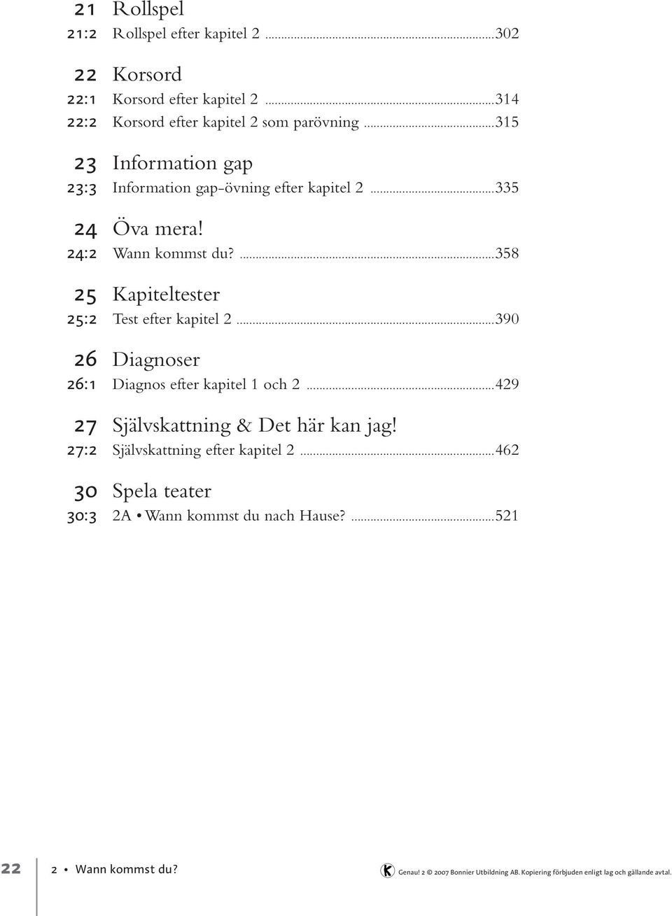 ...358 25 Kapiteltester 25:2 Test efter kapitel 2...390 26 Diagnoser 26:1 Diagnos efter kapitel 1 och 2...429 27 Självskattning & Det här kan jag!