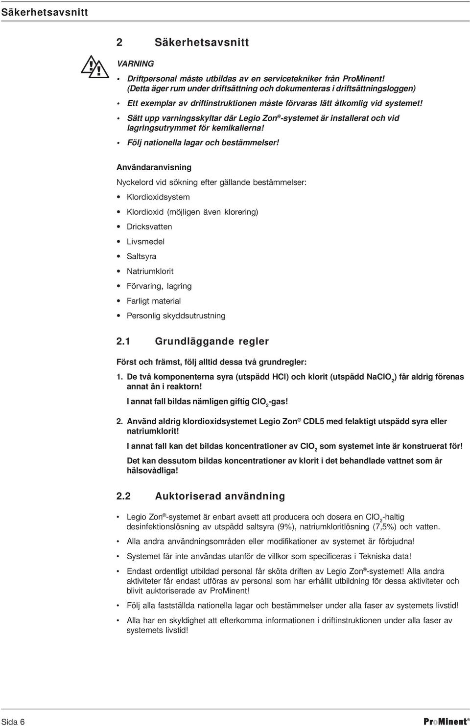 Sätt upp varningsskyltar där Legio Zon -systemet är installerat och vid lagringsutrymmet för kemikalierna! Följ nationella lagar och bestämmelser!