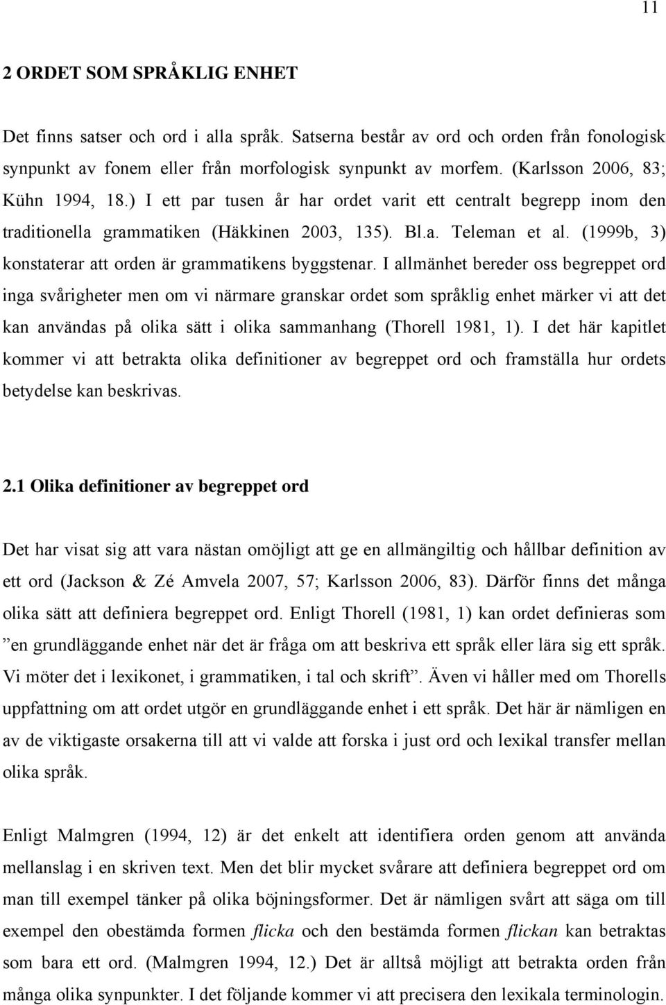 (1999b, 3) konstaterar att orden är grammatikens byggstenar.