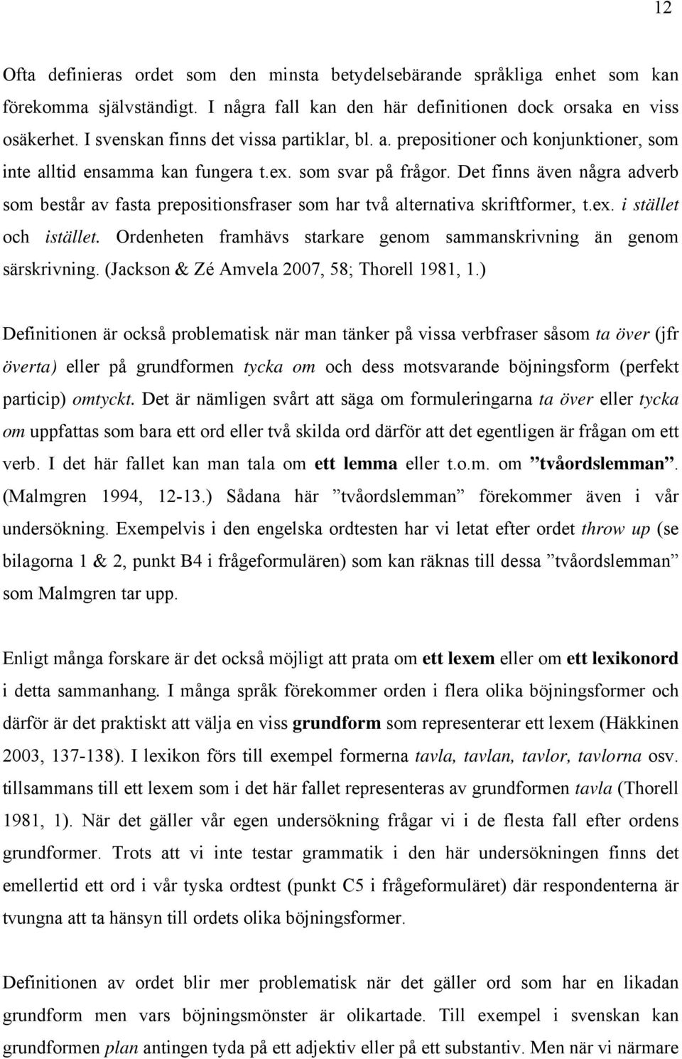 Det finns även några adverb som består av fasta prepositionsfraser som har två alternativa skriftformer, t.ex. i stället och istället.