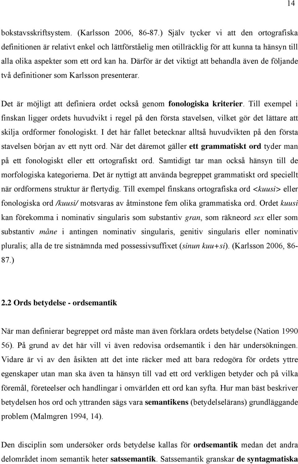 Därför är det viktigt att behandla även de följande två definitioner som Karlsson presenterar. Det är möjligt att definiera ordet också genom fonologiska kriterier.