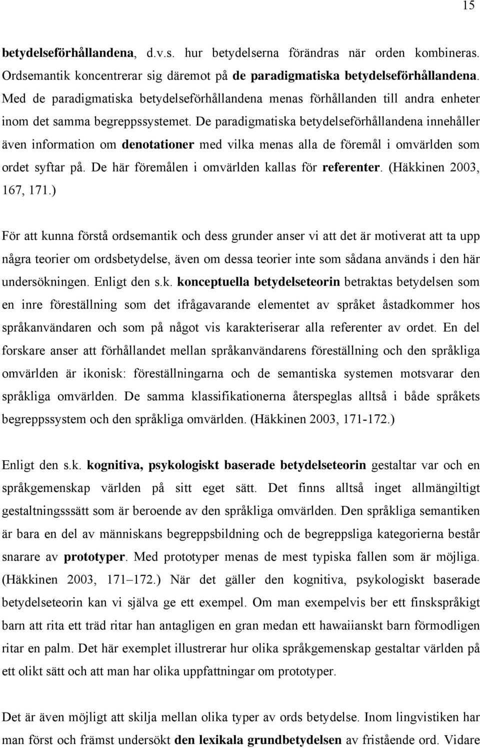 De paradigmatiska betydelseförhållandena innehåller även information om denotationer med vilka menas alla de föremål i omvärlden som ordet syftar på.