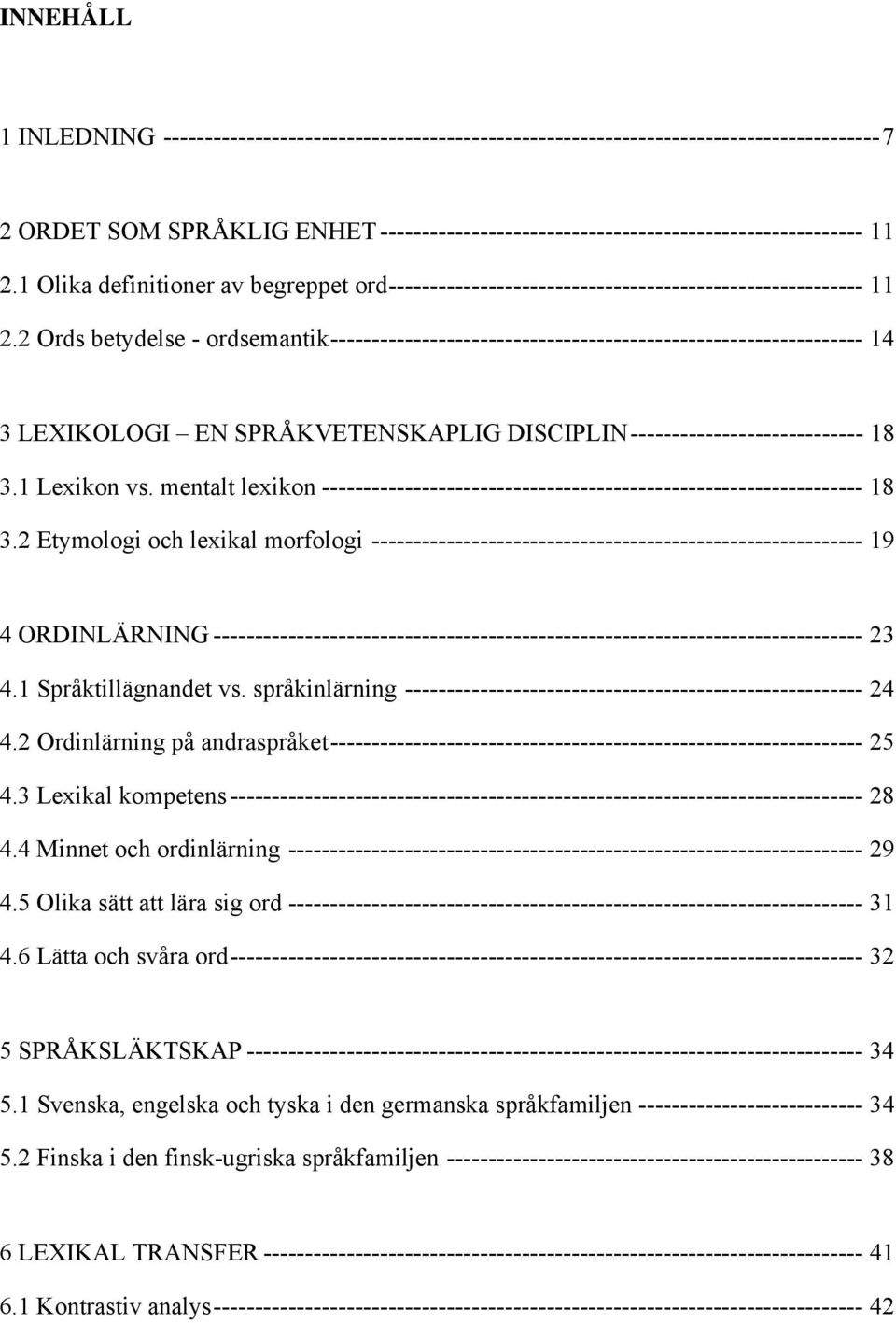 2 Ords betydelse - ordsemantik---------------------------------------------------------------- 14 3 LEXIKOLOGI EN SPRÅKVETENSKAPLIG DISCIPLIN---------------------------- 18 3.1 Lexikon vs.