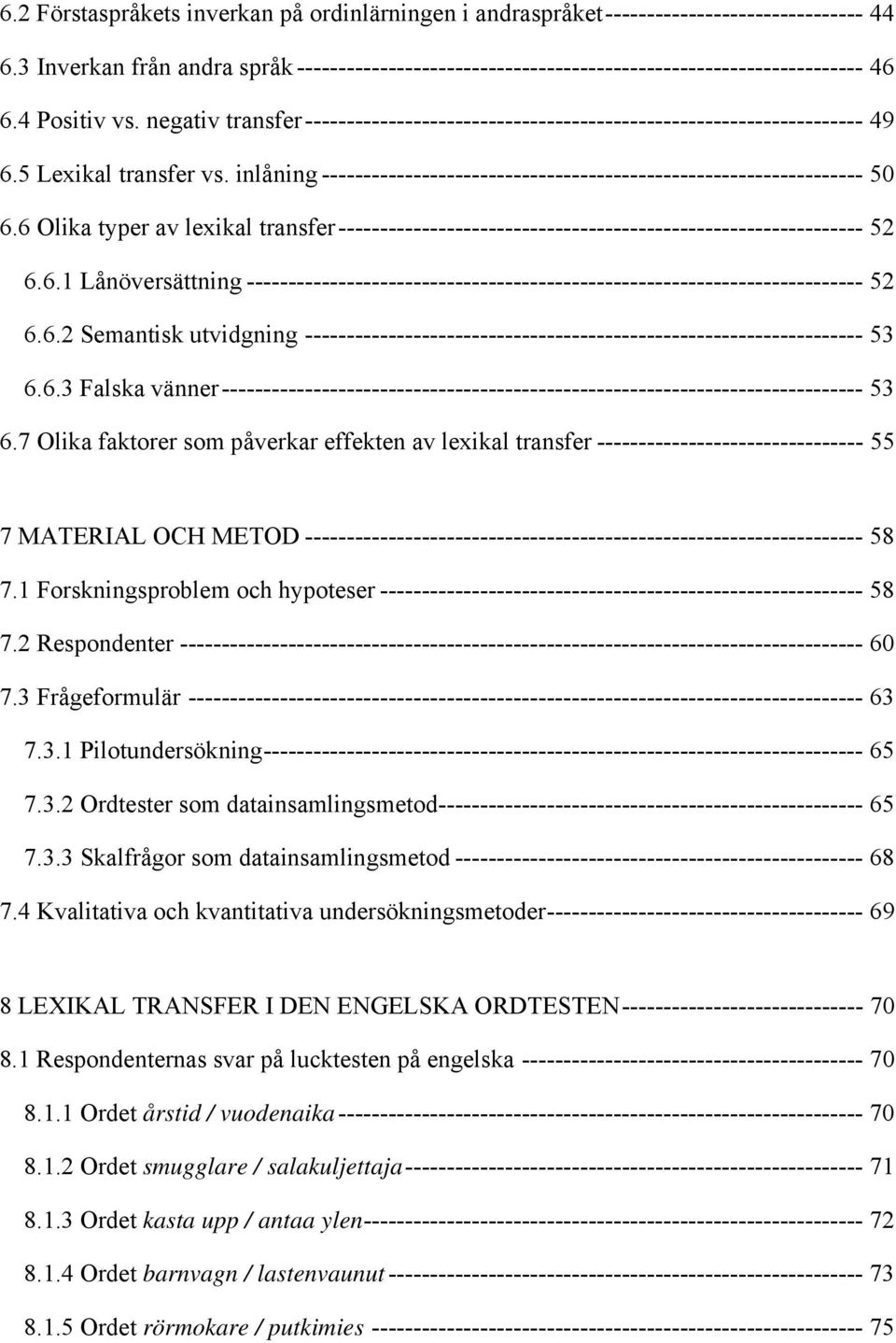 inlåning ----------------------------------------------------------------- 50 6.6 Olika typer av lexikal transfer--------------------------------------------------------------- 52 6.6.1 Lånöversättning -------------------------------------------------------------------------- 52 6.